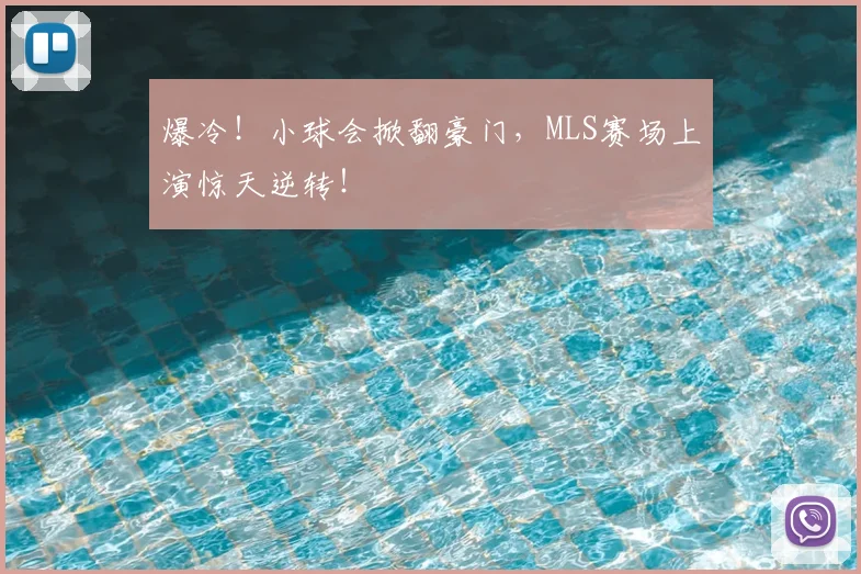 爆冷!小球会掀翻豪门,MLS赛场上演惊天逆转!