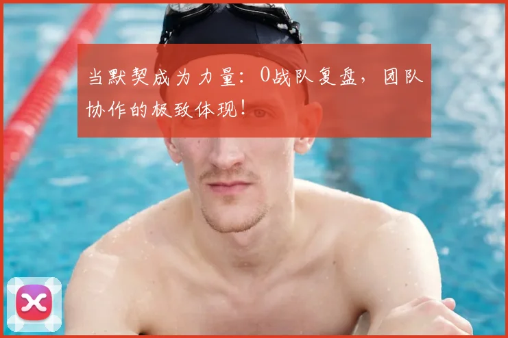当默契成为力量:O战队复盘,团队协作的极致体现!
